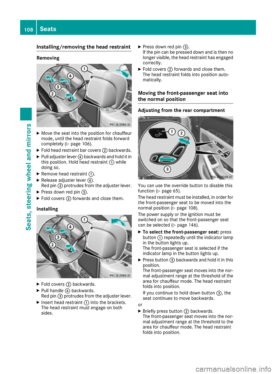 MERCEDES-BENZ S-Class MAYBACH 2017 W222 Owners Manual Installing/removing the head restraint
Removing
XMoveth eseat int oth eposition for chauffeur
mode, until th ehead restrain tfolds forward
completely (
Ypage 106).
XFold head restrain tbar cover s; ba