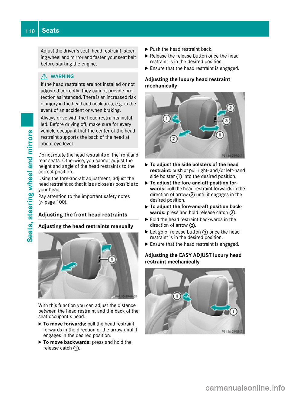 MERCEDES-BENZ S-Class MAYBACH 2017 W222 Service Manual Adjust the drivers seat, head restraint, steer-ing wheel and mirror and fasten your seat belt
before starting the engine.
GWARNING
If the head restraints are not installed or not
adjusted correctly, 
