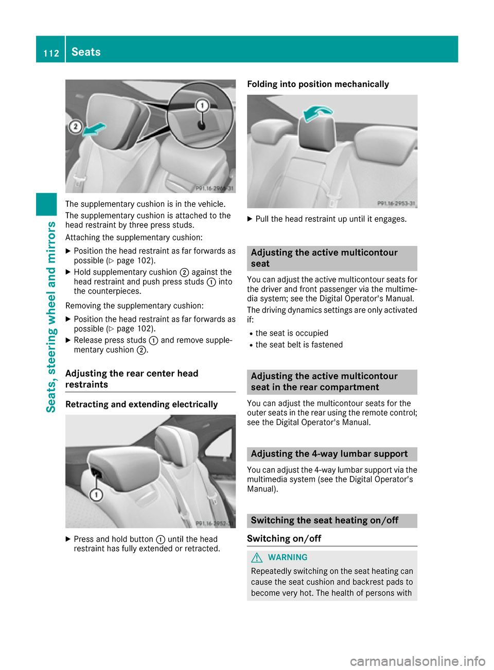 MERCEDES-BENZ S-Class MAYBACH 2017 W222 Owners Manual The supplementary cushion is in the vehicle.
The supplementary cushion is attached to the
head restraint by three press studs.
Attaching the supplementary cushion:
XPosition the head restraint as far MERCEDES-BENZ S-Class MAYBACH 2017 W222 Owners Manual The supplementary cushion is in the vehicle.
The supplementary cushion is attached to the
head restraint by three press studs.
Attaching the supplementary cushion:
XPosition the head restraint as far