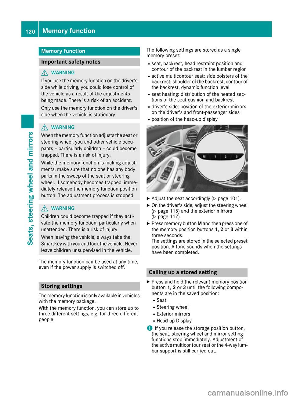 MERCEDES-BENZ S-Class MAYBACH 2017 W222 Owners Manual Memory function
Important safety notes
GWARNING
If you use the memory function on the drivers side while driving, you could lose control of
the vehicle as a result of the adjustments
being made. Ther MERCEDES-BENZ S-Class MAYBACH 2017 W222 Owners Manual Memory function
Important safety notes
GWARNING
If you use the memory function on the drivers side while driving, you could lose control of
the vehicle as a result of the adjustments
being made. Ther