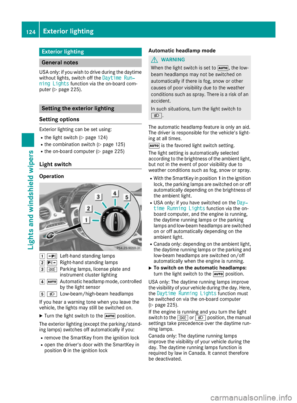 MERCEDES-BENZ S-Class MAYBACH 2017 W222 Owners Manual Exterior lighting
General notes
USA only: if you wish to drive during the daytime
without lights, switch off theDaytime Run‐
ning Lightsfunction via the on-board com-
puter (Ypage 225).
Setting the MERCEDES-BENZ S-Class MAYBACH 2017 W222 Owners Manual Exterior lighting
General notes
USA only: if you wish to drive during the daytime
without lights, switch off theDaytime Run‐
ning Lightsfunction via the on-board com-
puter (Ypage 225).
Setting the