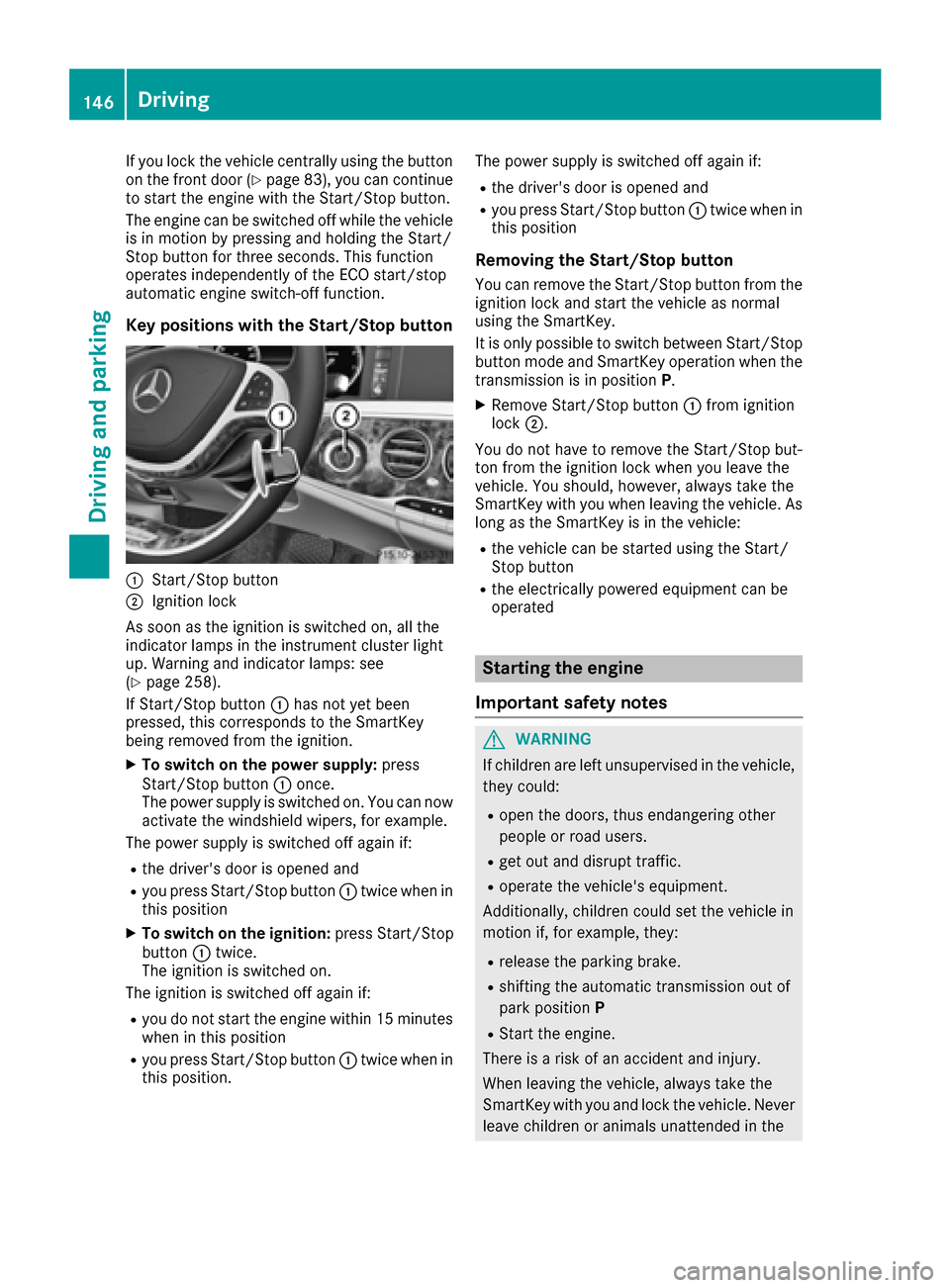 MERCEDES-BENZ S-Class MAYBACH 2017 W222 User Guide If you lock the vehicle centrally using the button
on the front door (Ypage 83), you can continue
to start the engine with the Start/Stop button.
The engine can be switched off while the vehicle
is in