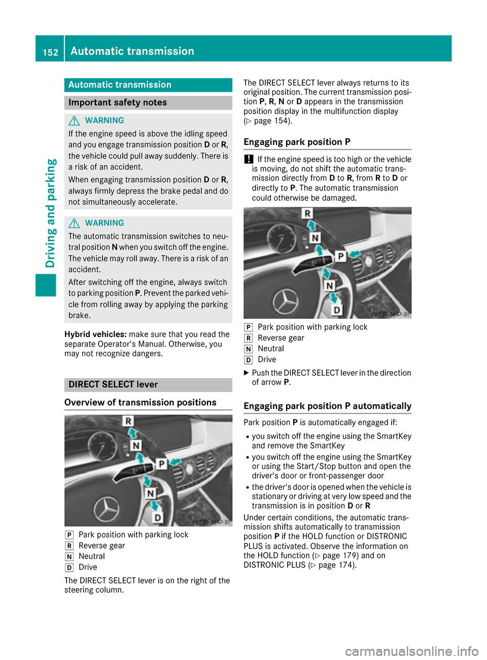 MERCEDES-BENZ S-Class MAYBACH 2017 W222 Service Manual Automa tic trans mission
Import ant safety notes
GWARNIN G
If th eengin espee dis abov eth eidlin gspee d
and you engage transmission position Dor R,
th evehicl ecould pull away suddenly. There is
a r