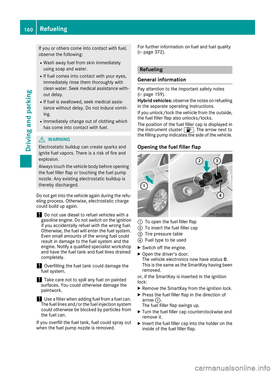 MERCEDES-BENZ S-Class MAYBACH 2017 W222 Owners Manual If you or others come into contact with fuel,
observe the following:
RWash away fuel from skin immediately
using soap and water.
RIf fuel comes into contact with your eyes,
immediately rinse them thor