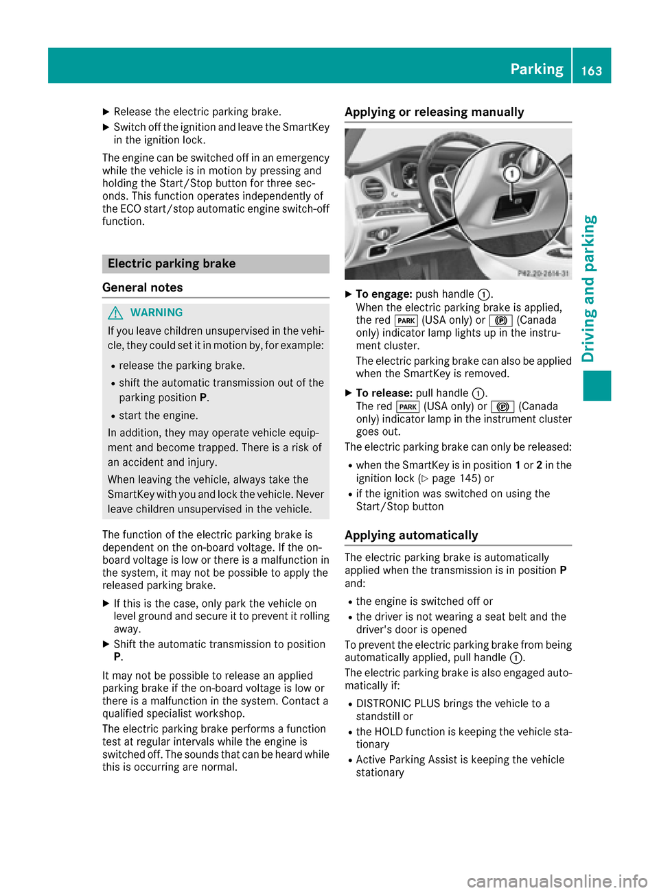 MERCEDES-BENZ S-Class MAYBACH 2017 W222 Owners Manual XReleaseth eelectric parking brake.
XSwitc hoff th eignition and leav eth eSmartKey
in th eignition lock.
The engin ecan be switched off in an emergenc y
while th evehicl eis in motion by pressin gand