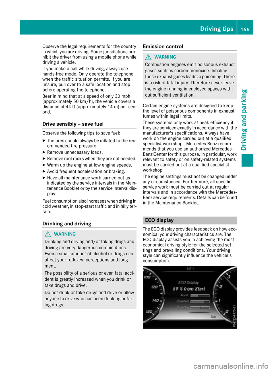 MERCEDES-BENZ S-Class MAYBACH 2017 W222 Owners Manual Observe the legal requirements for the country
in which you are driving. Some jurisdictions pro-
hibit the driver from using a mobile phone while
driving a vehicle.
If you make a call while driving, a