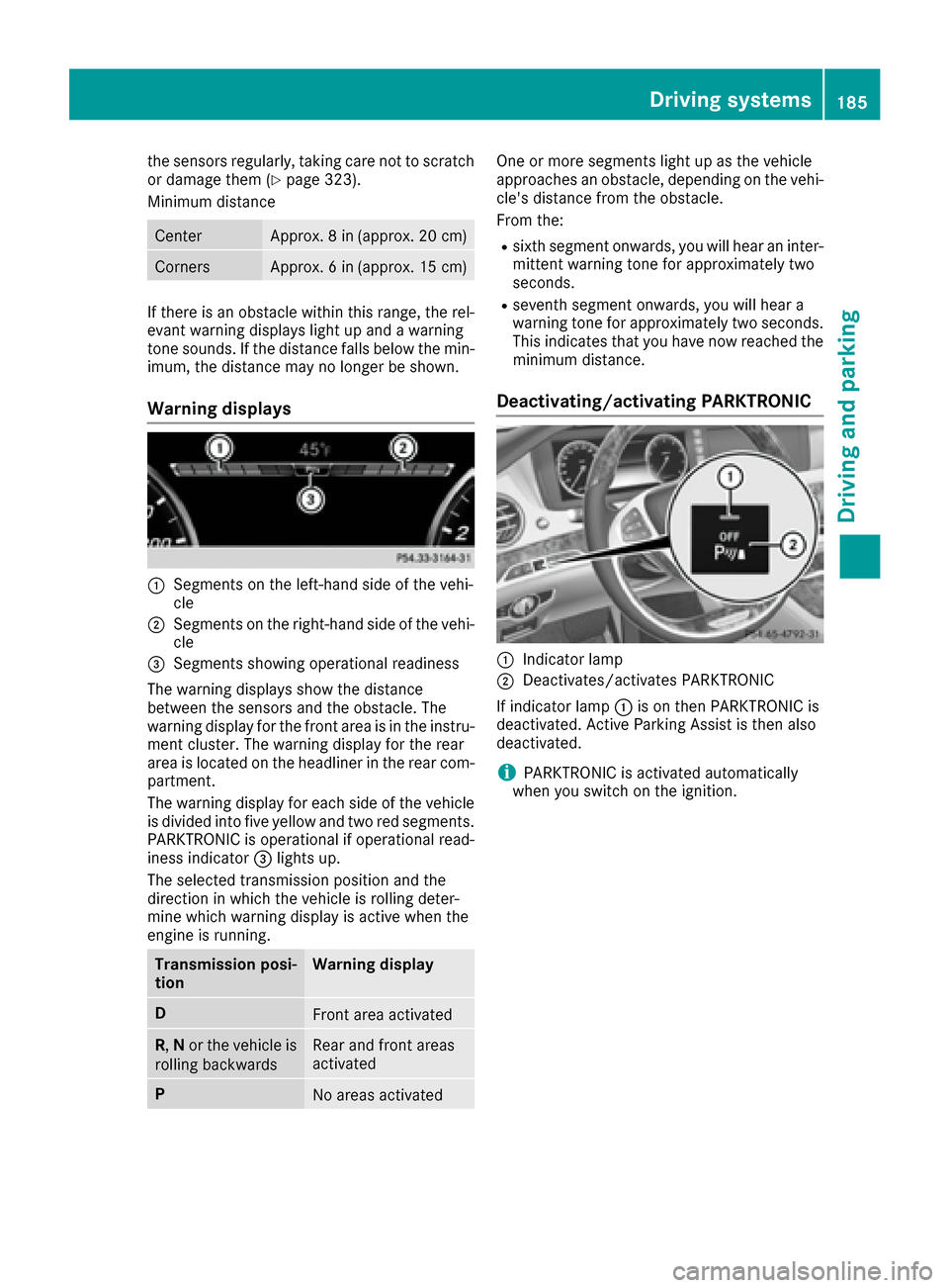 MERCEDES-BENZ S-Class MAYBACH 2017 W222 Owners Manual the sensors regularly, taking care not to scratch
or damage them (Ypage 323).
Minimum distance
CenterApprox. 8 in (approx. 20 cm)
CornersApprox. 6 in (approx. 15 cm)
If there is an obstacle within thi