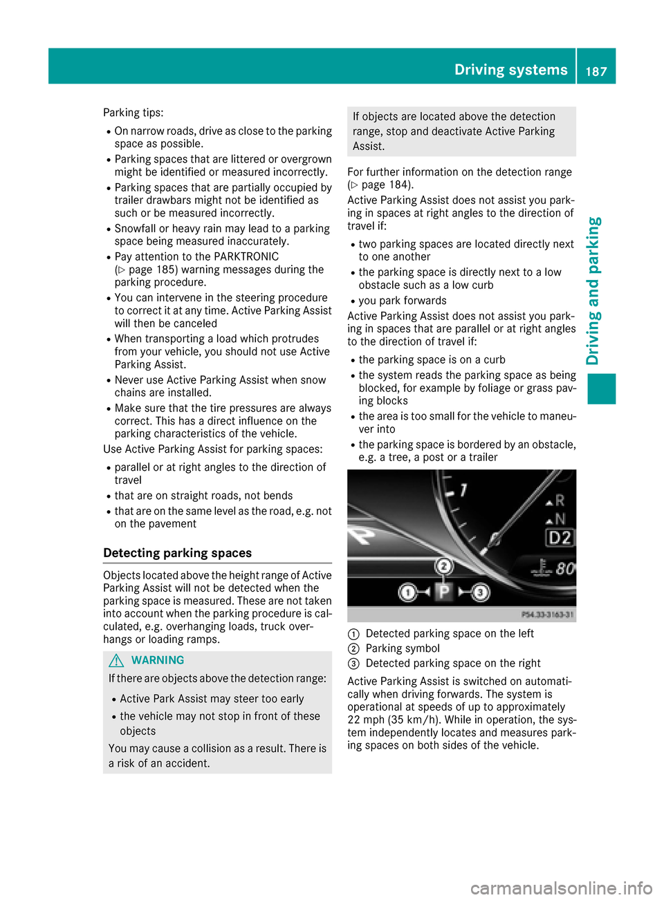 MERCEDES-BENZ S-Class MAYBACH 2017 W222 Owners Manual Parking tips:
ROn narrow roads, drive as close to the parkingspace as possible.
RParking spaces that are littered or overgrown
might be identified or measured incorrectly.
RParking spaces that are par MERCEDES-BENZ S-Class MAYBACH 2017 W222 Owners Manual Parking tips:
ROn narrow roads, drive as close to the parkingspace as possible.
RParking spaces that are littered or overgrown
might be identified or measured incorrectly.
RParking spaces that are par