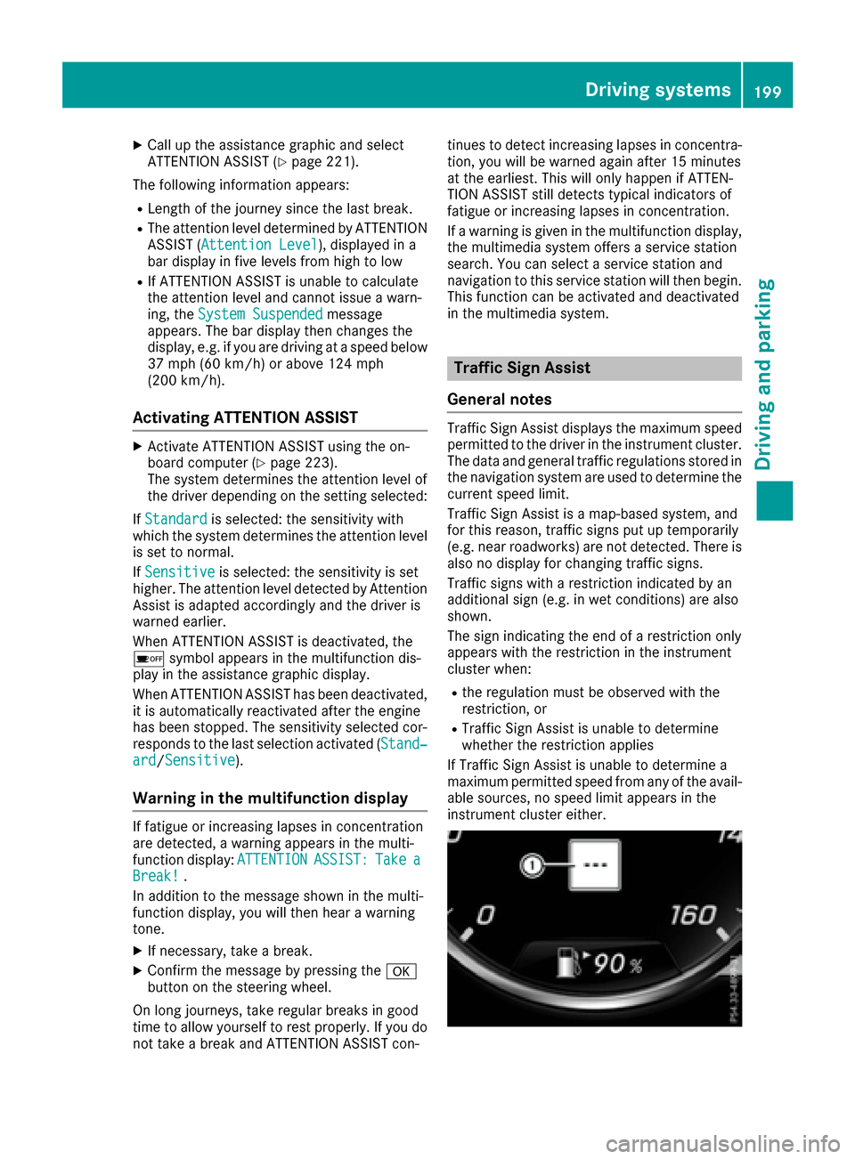 MERCEDES-BENZ S-Class MAYBACH 2017 W222 Manual PDF XCallup the assistance graphic and select
ATTENTION AS SIST(Ypage 221).
The foll owing information appears:
RLength of the journey since the last break.
RThe attention level determined byATTENTION
AS 