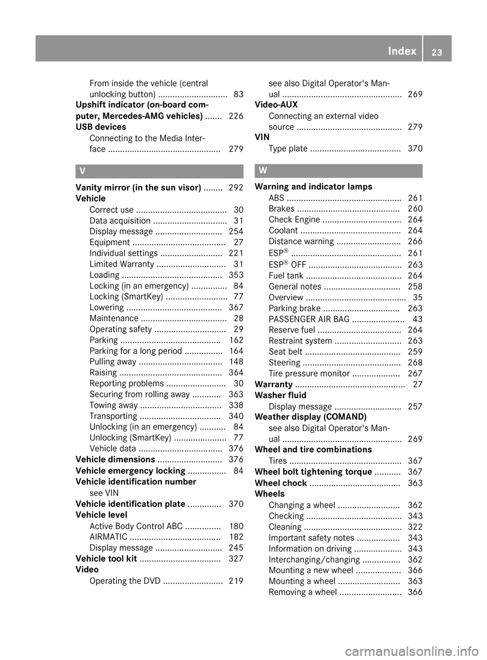 MERCEDES-BENZ S-Class MAYBACH 2017 W222 Owners Guide From inside the vehicle (central
unlocking button) ............................. 83
Upshift indicator (on-board com-
puter, Mercedes-AMG vehicles) ....... 226
USB devices
Connecting to the Media Inter