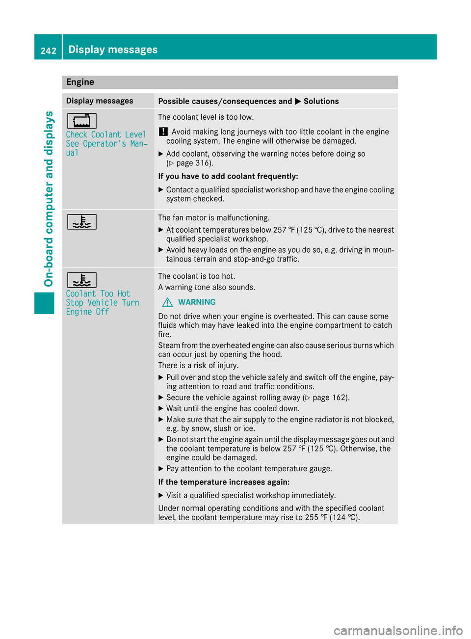 MERCEDES-BENZ S-Class MAYBACH 2017 W222 Owners Manual Engine
Display messagesPossible causes/consequences andMSolutions
+
CheckCoolantLevelSee Operators Man‐ual
The coolant level is too low.
!Avoid making long journeys with too little coolant in the e