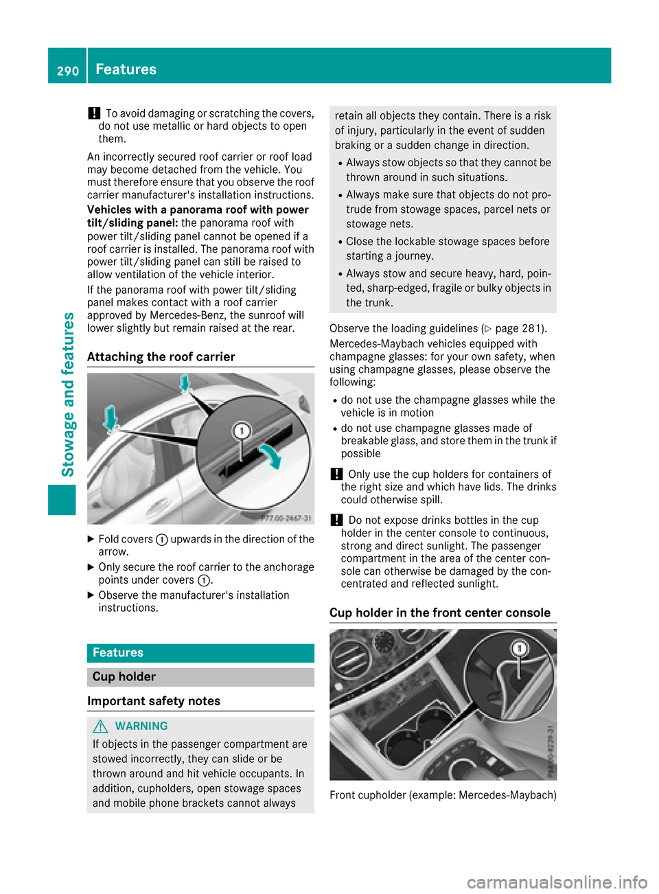 MERCEDES-BENZ S-Class MAYBACH 2017 W222 Owners Manual !To avoid damaging or scratching the covers,
do not use metallic or hard objects to open
them.
An incorrectly secured roof carrier or roof load
may become detached from the vehicle. You
must therefore MERCEDES-BENZ S-Class MAYBACH 2017 W222 Owners Manual !To avoid damaging or scratching the covers,
do not use metallic or hard objects to open
them.
An incorrectly secured roof carrier or roof load
may become detached from the vehicle. You
must therefore
