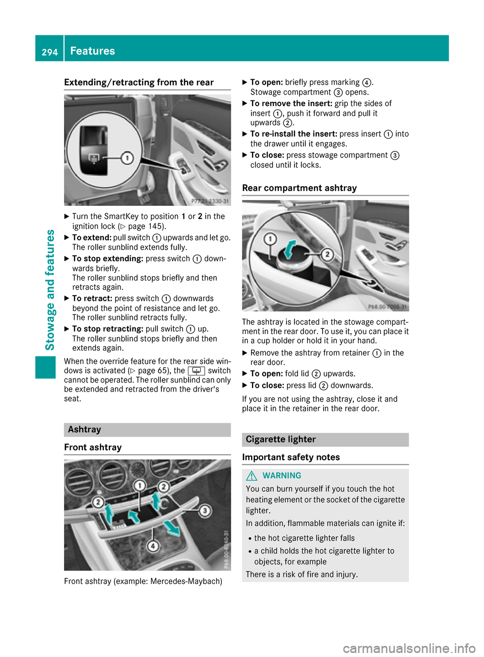 MERCEDES-BENZ S-Class MAYBACH 2017 W222 Owners Manual Extending/retracting from the rear
XTurn the SmartKey to position1or 2in the
ignition lock (Ypage 145).
XTo extend: pull switch:upwards and let go.
The roller sunblind extends fully.
XTo stop extendin MERCEDES-BENZ S-Class MAYBACH 2017 W222 Owners Manual Extending/retracting from the rear
XTurn the SmartKey to position1or 2in the
ignition lock (Ypage 145).
XTo extend: pull switch:upwards and let go.
The roller sunblind extends fully.
XTo stop extendin