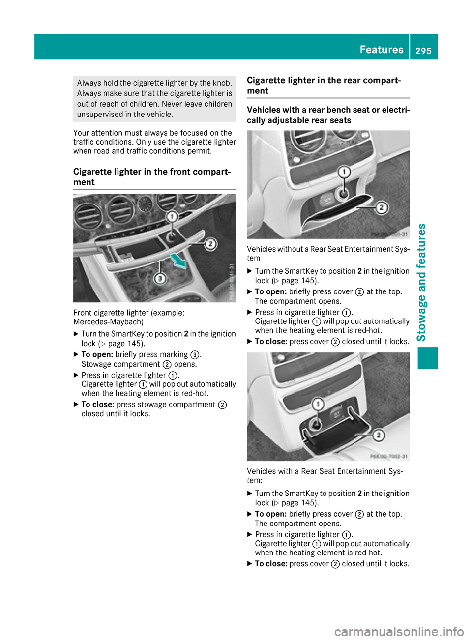 MERCEDES-BENZ S-Class MAYBACH 2017 W222 Owners Manual Always hold the cigarette lighter by the knob.Always make sure that the cigarette lighter is
out of reach of children. Never leave children
unsupervised in the vehicle.
Your attention must always be f MERCEDES-BENZ S-Class MAYBACH 2017 W222 Owners Manual Always hold the cigarette lighter by the knob.Always make sure that the cigarette lighter is
out of reach of children. Never leave children
unsupervised in the vehicle.
Your attention must always be f