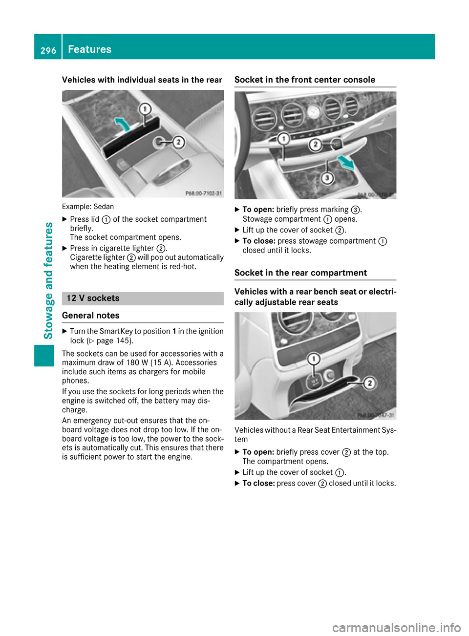 MERCEDES-BENZ S-Class MAYBACH 2017 W222 Owners Manual Vehicles with individual seats in the rear
Example: Sedan
XPress lid:of the socket compartment
briefly.
The socket compartment opens.
XPress in cigarette lighter ;.
Cigarette lighter ;will pop out aut MERCEDES-BENZ S-Class MAYBACH 2017 W222 Owners Manual Vehicles with individual seats in the rear
Example: Sedan
XPress lid:of the socket compartment
briefly.
The socket compartment opens.
XPress in cigarette lighter ;.
Cigarette lighter ;will pop out aut