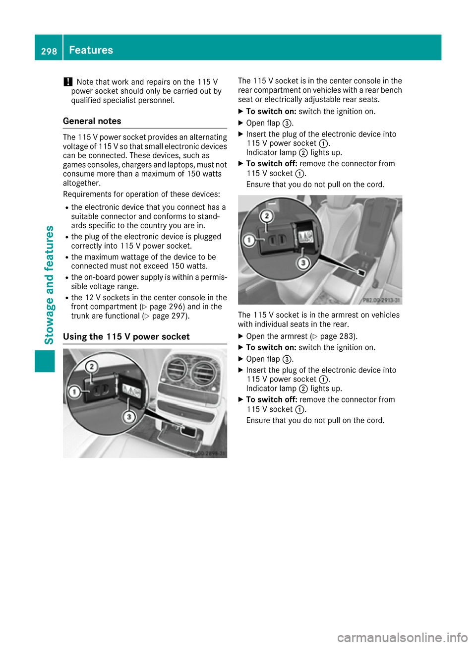 MERCEDES-BENZ S-Class MAYBACH 2017 W222 Owners Manual !Note that work and repairs on the 115 V
power socket should only be carried out by
qualified specialist personnel.
General notes
The 115 V power socket provides an alternating
voltage of 115 V so tha MERCEDES-BENZ S-Class MAYBACH 2017 W222 Owners Manual !Note that work and repairs on the 115 V
power socket should only be carried out by
qualified specialist personnel.
General notes
The 115 V power socket provides an alternating
voltage of 115 V so tha