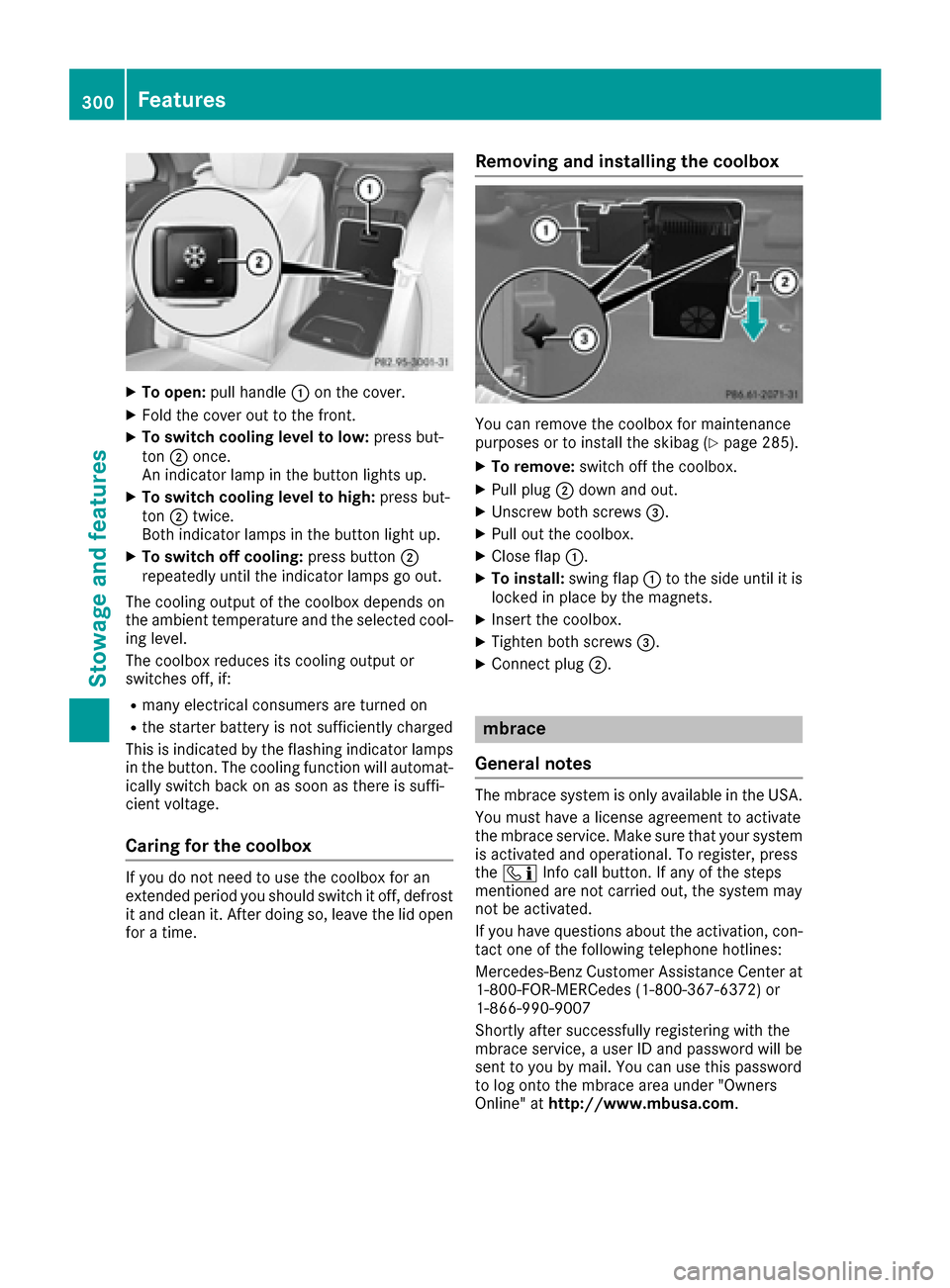 MERCEDES-BENZ S-Class MAYBACH 2017 W222 Owners Manual XTo open:pull handle :on the cover.
XFold the cover out to the front.
XTo switch cooling level to low: press but-
ton ;once.
An indicator lamp in the button lights up.
XTo switch cooling level to high MERCEDES-BENZ S-Class MAYBACH 2017 W222 Owners Manual XTo open:pull handle :on the cover.
XFold the cover out to the front.
XTo switch cooling level to low: press but-
ton ;once.
An indicator lamp in the button lights up.
XTo switch cooling level to high