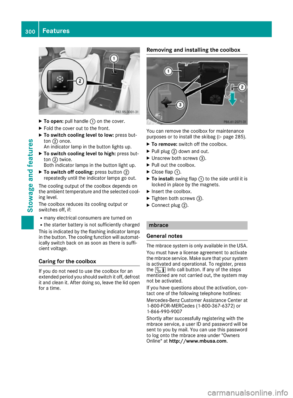 MERCEDES-BENZ S-Class MAYBACH 2017 W222 Owners Guide XTo open:pull handle :on the cover.
XFold the cover out to the front.
XTo switch cooling level to low: press but-
ton ;once.
An indicator lamp in the button lights up.
XTo switch cooling level to high