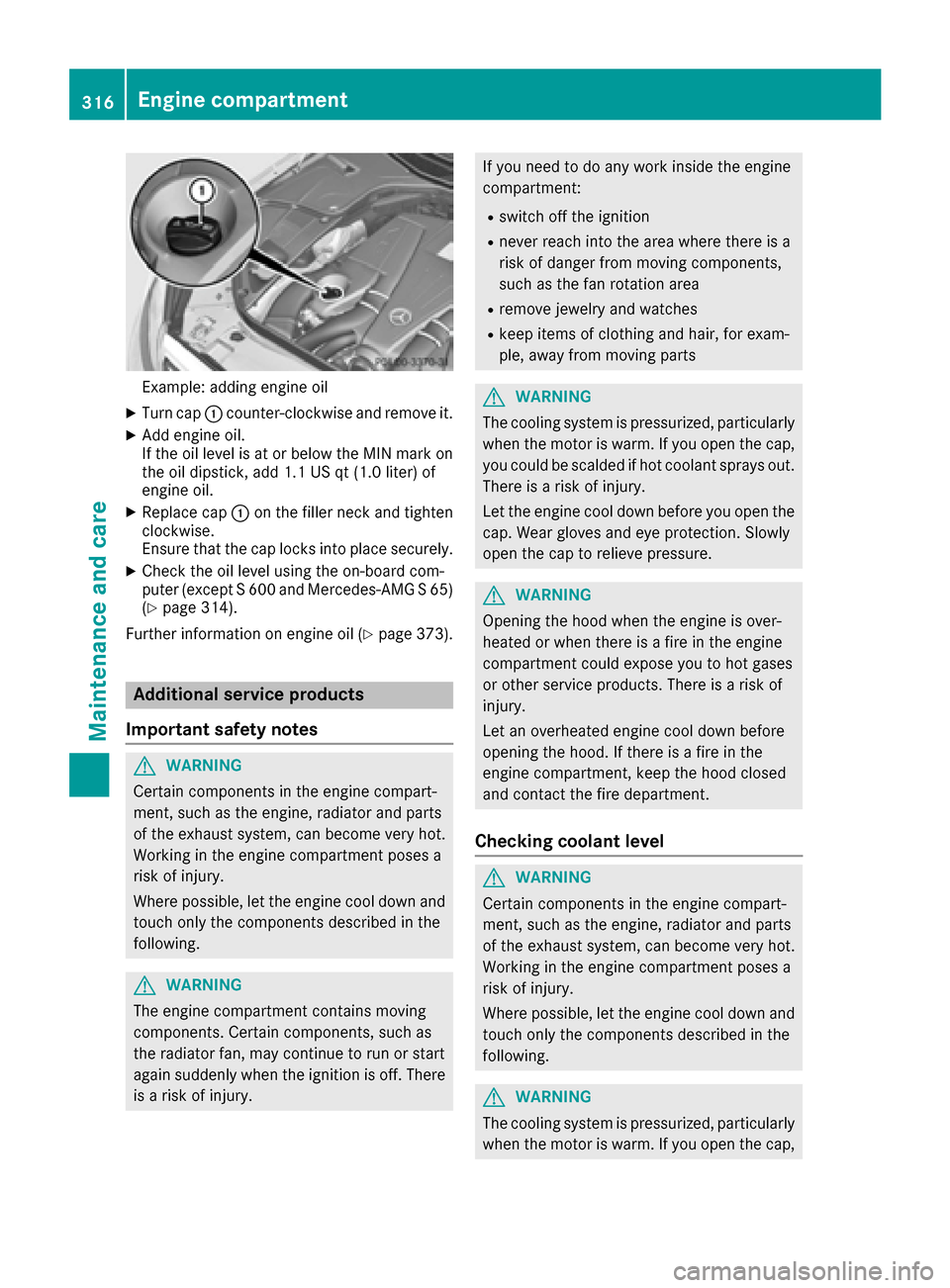 MERCEDES-BENZ S-Class MAYBACH 2017 W222 Owners Manual Example: adding engine oil
XTurn cap:counter-clockwise and remove it.
XAdd engine oil.
If the oil level is at or below the MIN mark on
the oil dipstick, add 1.1 US qt (1.0 liter) of
engine oil.
XRepla MERCEDES-BENZ S-Class MAYBACH 2017 W222 Owners Manual Example: adding engine oil
XTurn cap:counter-clockwise and remove it.
XAdd engine oil.
If the oil level is at or below the MIN mark on
the oil dipstick, add 1.1 US qt (1.0 liter) of
engine oil.
XRepla