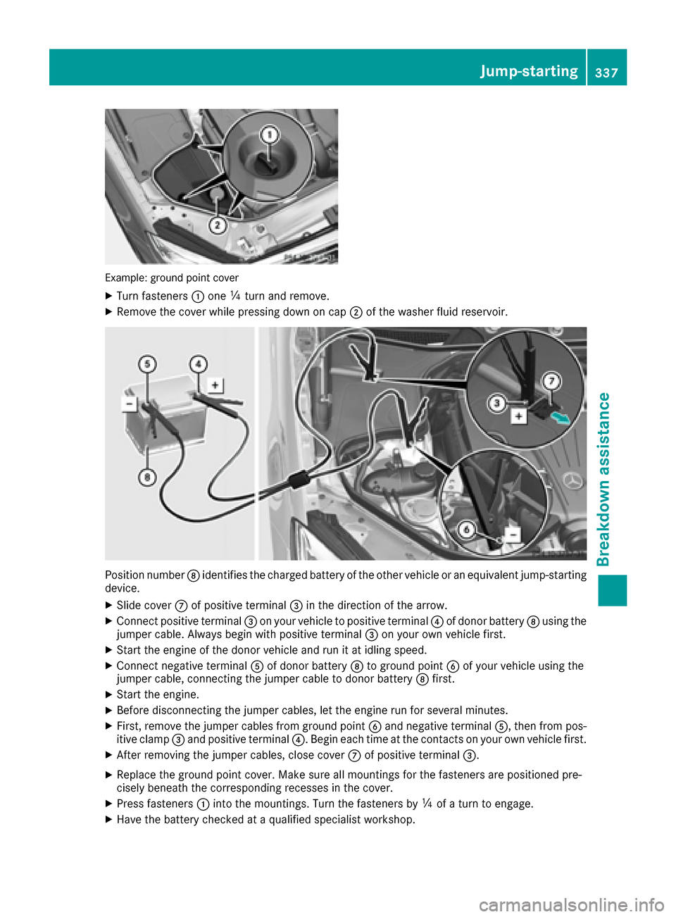 MERCEDES-BENZ S-Class MAYBACH 2017 W222 Owners Manual Example: ground point cover
XTurn fasteners:one Õturn and remove.
XRemove the cover while pressing down on cap ;of the washer fluid reservoir.
Position number Didentifies the charged battery of the o