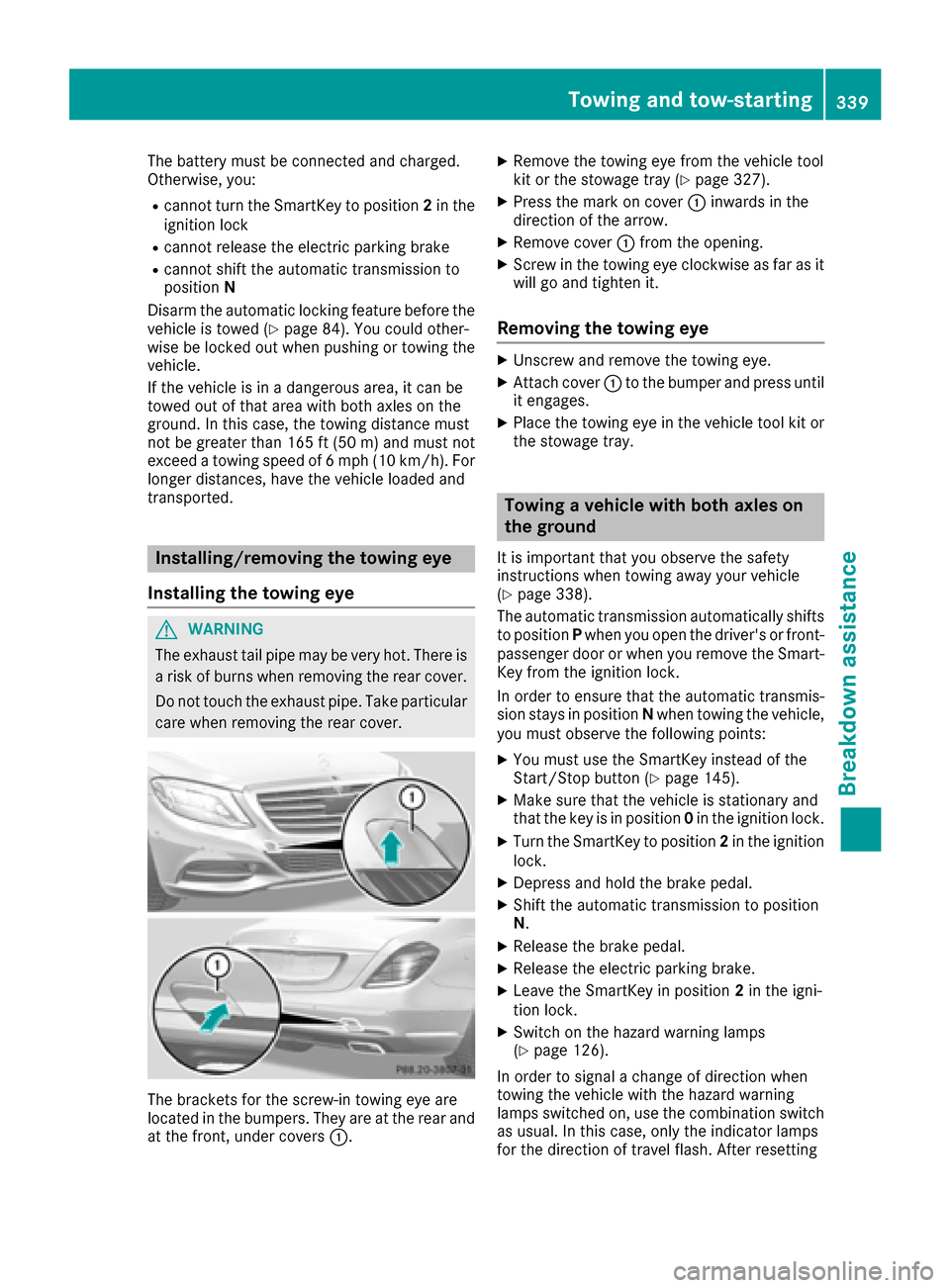 MERCEDES-BENZ S-Class MAYBACH 2017 W222 Service Manual The battery must be connected and charged.
Otherwise, you:
Rcannot turn the SmartKey to position2in the
ignition lock
Rcannot release the electric parking brake
Rcannot shift the automatic transmissio