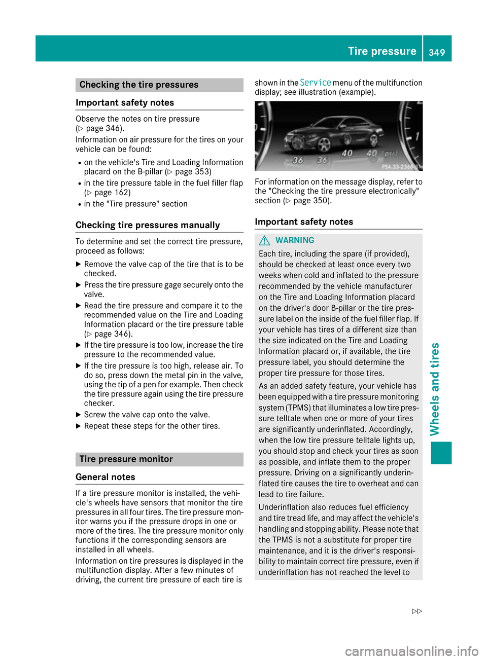 MERCEDES-BENZ S-Class MAYBACH 2017 W222 Owners Manual Checking the tire pressures
Important safety notes
Observe the notes on tire pressure
(Ypage 346).
Information on air pressure for the tires on your
vehicle can be found:
Ron the vehicles Tire and Lo