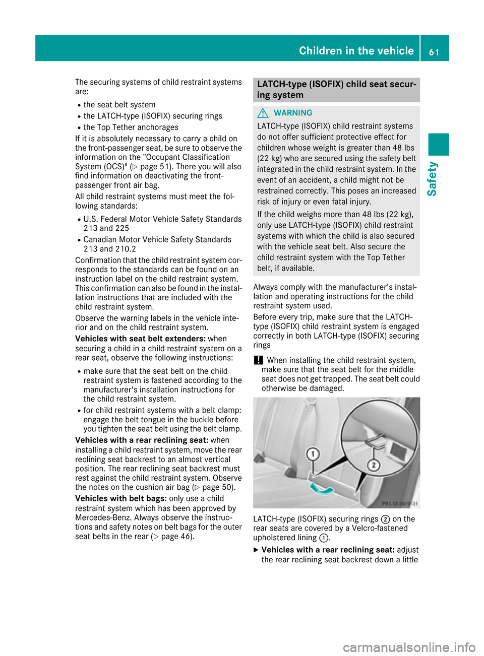 MERCEDES-BENZ S-Class MAYBACH 2017 W222 Repair Manual The securing systems of child restraint systems
are:
Rthe seat belt system
Rthe LATCH-type (ISOFIX) securing rings
Rthe Top Tether anchorages
If it is absolutely necessary to carry a child on
the fron