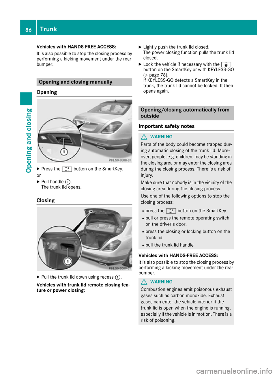 MERCEDES-BENZ S-Class MAYBACH 2017 W222 Owners Guide Vehicles with HANDS-FREE ACCESS:
It is also possible to stop the closing process by
performing a kicking movement under the rear
bumper.
Opening and closing manually
Opening
XPress the Fbutton on the 