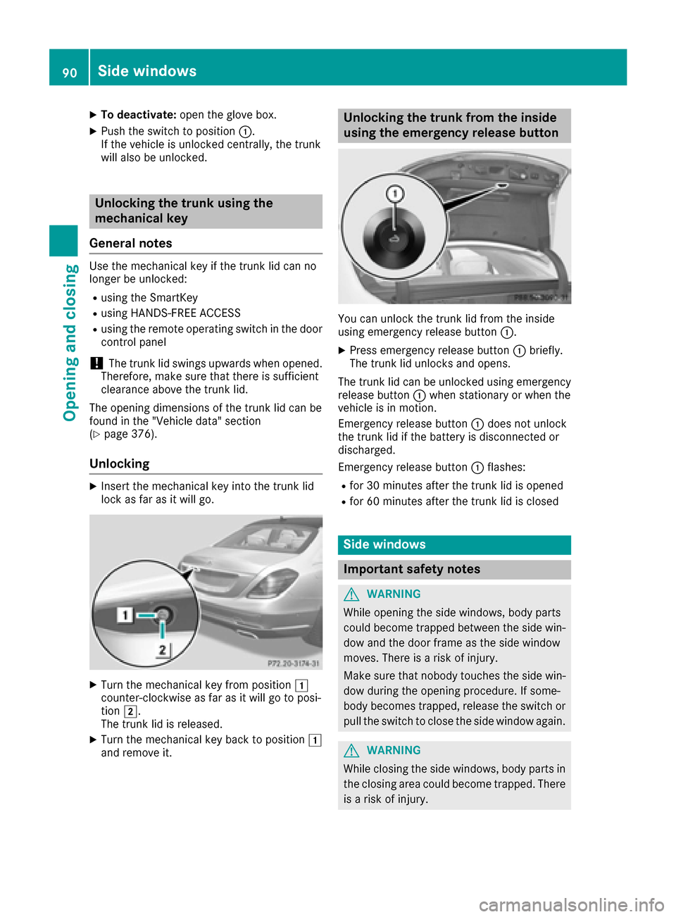 MERCEDES-BENZ S-Class MAYBACH 2017 W222 User Guide XTo deactivate:open the glove box.
XPush the switch to position :.
If the vehicle is unlocked centrally, the trunk
will also be unlocked.
Unlocking the trunk using the
mechanical key
General notes
Use