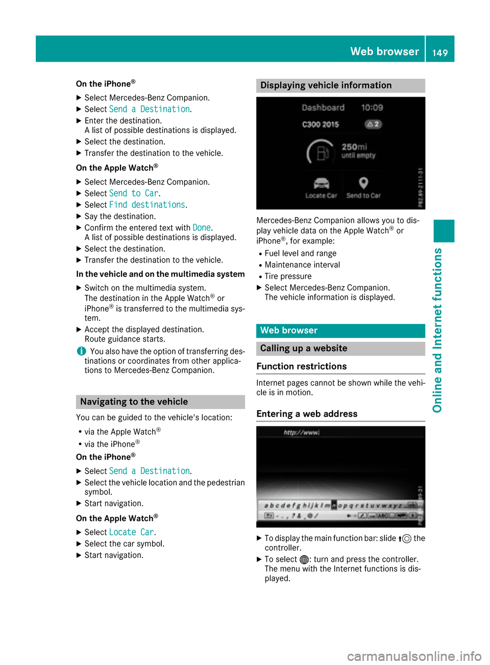MERCEDES-BENZ S-Class MAYBACH 2017 W222 Comand Manual On the iPhone®
XSelect Mercedes-Benz Companion.
XSelectSend a Destination.
XEnter the destination.
A list of possible destinations is displayed.
XSelect the destination.
XTransfer the destination to MERCEDES-BENZ S-Class MAYBACH 2017 W222 Comand Manual On the iPhone®
XSelect Mercedes-Benz Companion.
XSelectSend a Destination.
XEnter the destination.
A list of possible destinations is displayed.
XSelect the destination.
XTransfer the destination to