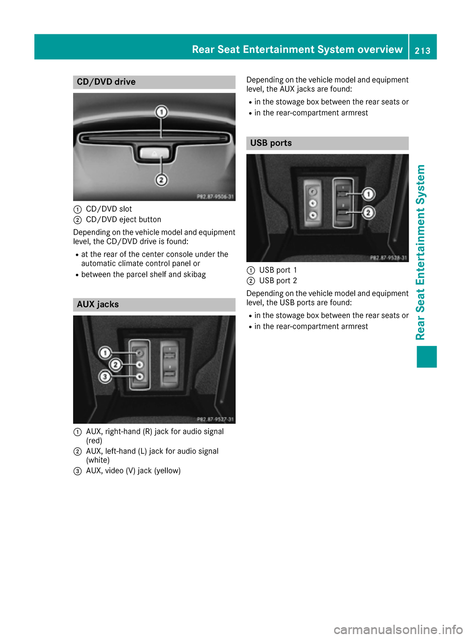 MERCEDES-BENZ S-Class MAYBACH 2017 W222 Comand Manual CD/DVD drive
:CD/DVD slot
;CD/DVD eject button
Depending on the vehicle model and equipment
level, the CD/DVD drive is found:
Rat the rear of the center console under the
automatic climate control pan MERCEDES-BENZ S-Class MAYBACH 2017 W222 Comand Manual CD/DVD drive
:CD/DVD slot
;CD/DVD eject button
Depending on the vehicle model and equipment
level, the CD/DVD drive is found:
Rat the rear of the center console under the
automatic climate control pan