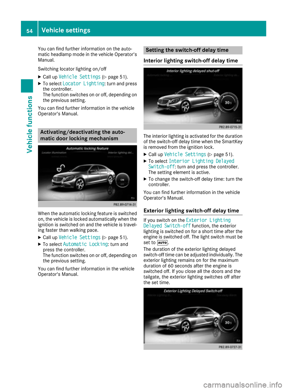 MERCEDES-BENZ S-Class MAYBACH 2017 W222 Comand Manual You can find further information on the auto-
matic headlamp mode in the vehicle Operators
Manual.
Switching locator lighting on/off
XCall upVehicle Settings(Ypage 51).
XTo select LocatorLighting: tu