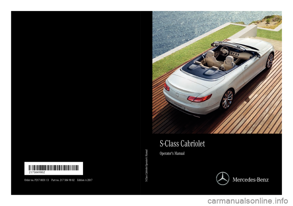 MERCEDES-BENZ S-Class CABRIOLET 2017 A217 Owners Manual S-Class Cabriolet
Operators Manual
Order no. P217 0031 13 Part no. 217 584 98 02 Edition A 2017
É2175849802$ËÍ2175849802
S-Class Cabriolet Operators Manual 