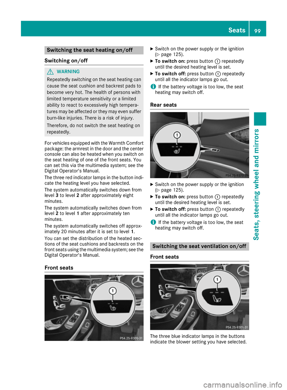 MERCEDES-BENZ S-Class CABRIOLET 2017 A217 Owners Manual Switching the seat heating on/off
Switching on/off
GWARNING
Repeatedly switching on the seat heating can
cause the seat cushion and backrest pads to
become very hot. The health of persons with
limited MERCEDES-BENZ S-Class CABRIOLET 2017 A217 Owners Manual Switching the seat heating on/off
Switching on/off
GWARNING
Repeatedly switching on the seat heating can
cause the seat cushion and backrest pads to
become very hot. The health of persons with
limited
