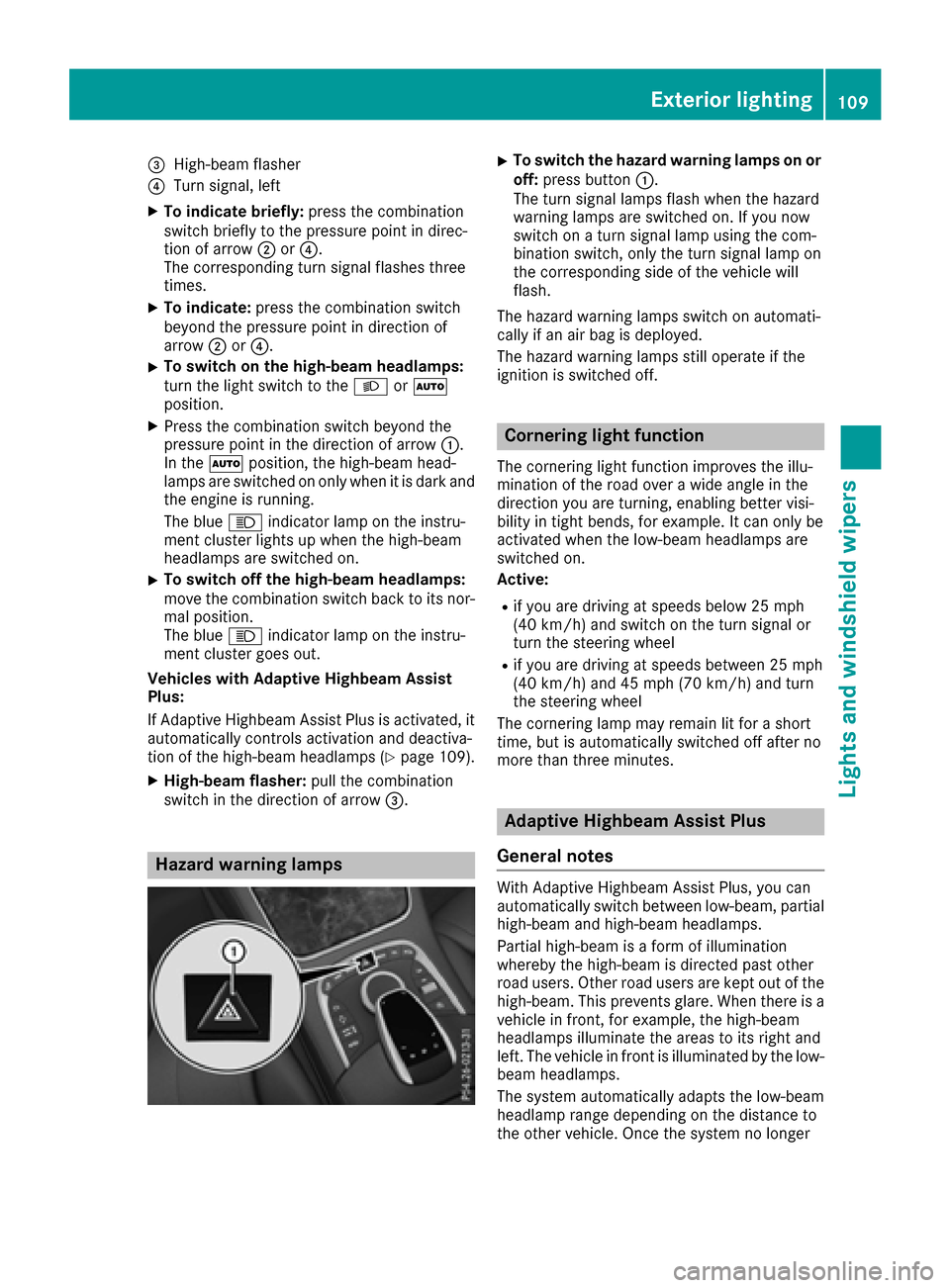 MERCEDES-BENZ S-Class CABRIOLET 2017 A217 Owners Manual =High-beam flasher
?Turn signal, left
XTo indicate briefly:press the combination
switch briefly to the pressure point in direc-
tion of arrow ;or?.
The corresponding turn signal flashes three
times.
X