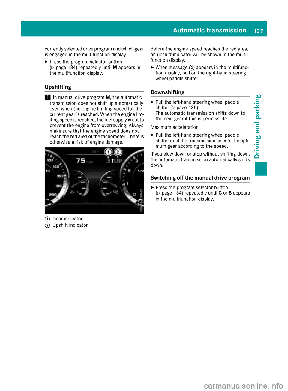 MERCEDES-BENZ S-Class CABRIOLET 2017 A217 Owners Manual currently selected drive program and which gear
is engaged in the multifunction display.
XPress the program selector button
(Ypage 134) repeatedly untilMappears in
the multifunction display.
Upshiftin MERCEDES-BENZ S-Class CABRIOLET 2017 A217 Owners Manual currently selected drive program and which gear
is engaged in the multifunction display.
XPress the program selector button
(Ypage 134) repeatedly untilMappears in
the multifunction display.
Upshiftin