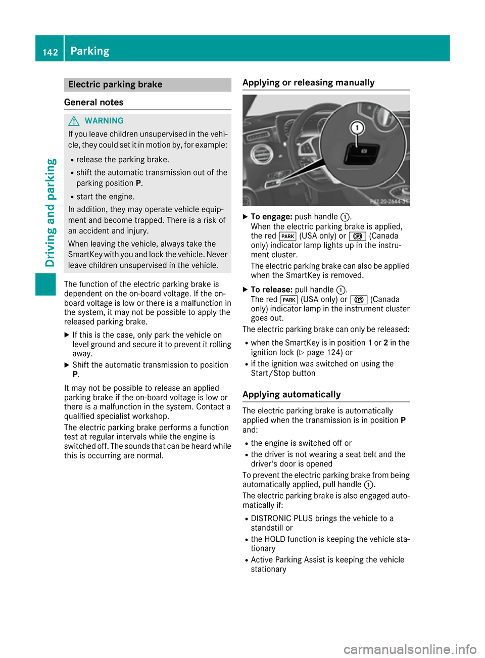 MERCEDES-BENZ S-Class CABRIOLET 2017 A217 Owners Manual Electric parking brake
General notes
GWARNING
If you leave children unsupervised in the vehi-
cle, they could set it in motion by, for example:
Rrelease the parking brake.
Rshift the automatic transmi MERCEDES-BENZ S-Class CABRIOLET 2017 A217 Owners Manual Electric parking brake
General notes
GWARNING
If you leave children unsupervised in the vehi-
cle, they could set it in motion by, for example:
Rrelease the parking brake.
Rshift the automatic transmi