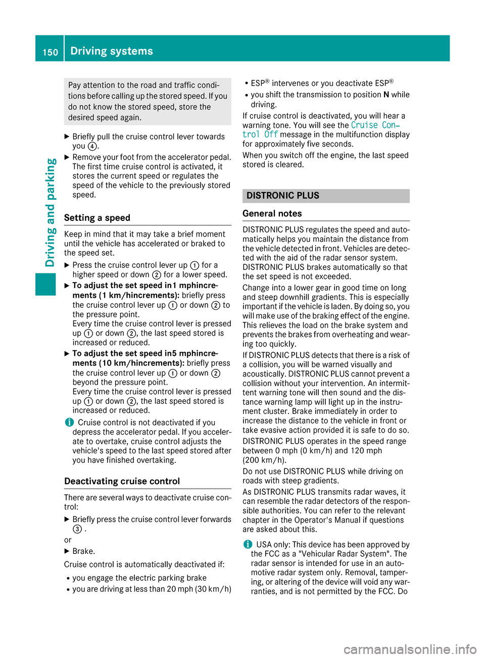 MERCEDES-BENZ S-Class CABRIOLET 2017 A217 Owners Manual Pay attention to the road and traffic condi-
tions before calling up the stored speed. If you
do not know the stored speed, store the
desired speed again.
XBriefly pull the cruise control lever toward MERCEDES-BENZ S-Class CABRIOLET 2017 A217 Owners Manual Pay attention to the road and traffic condi-
tions before calling up the stored speed. If you
do not know the stored speed, store the
desired speed again.
XBriefly pull the cruise control lever toward