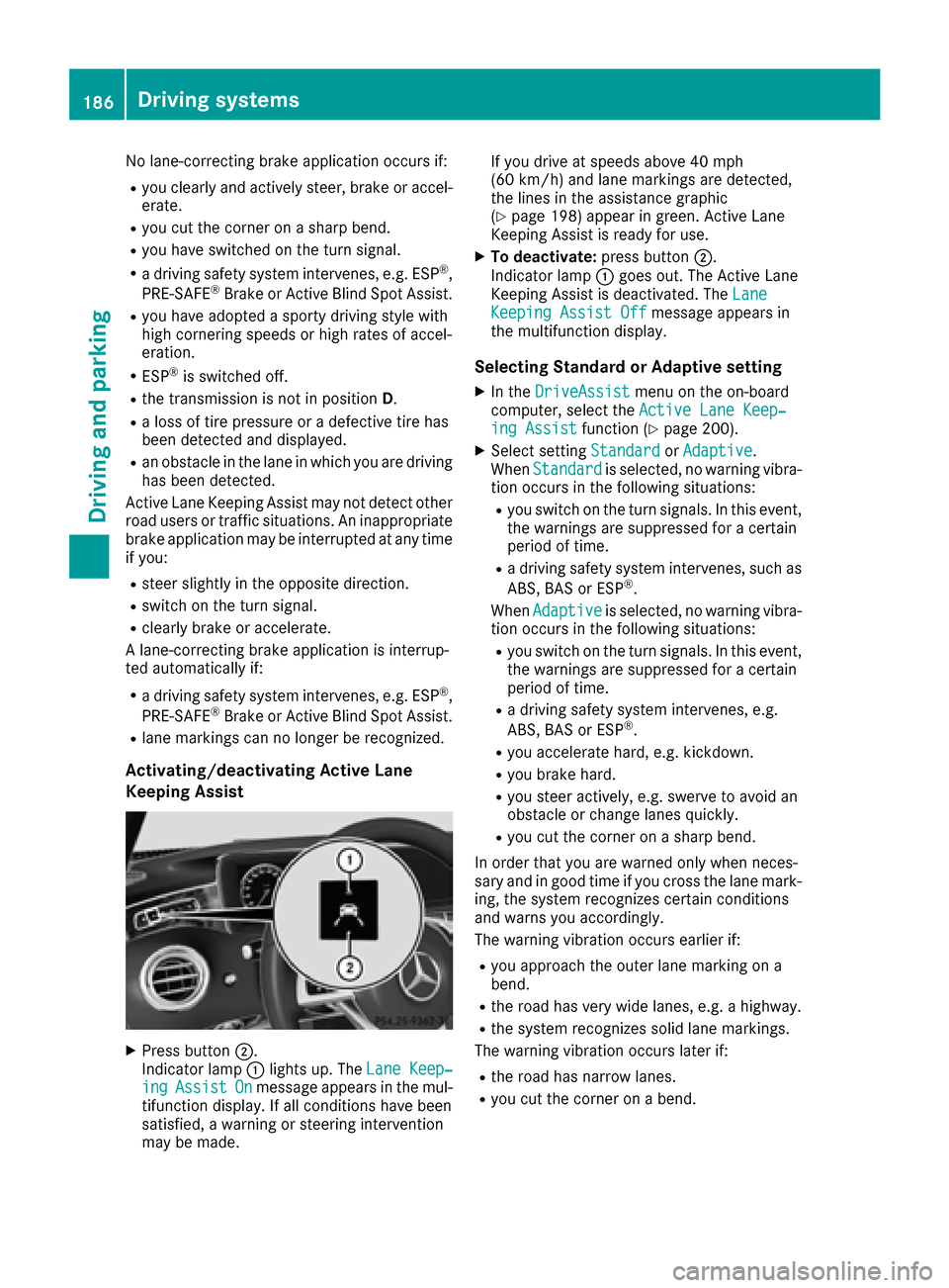 MERCEDES-BENZ S-Class CABRIOLET 2017 A217 Owners Manual No lane-correcting brake application occurs if:
Ryou clearly and actively steer, brake or accel-erate.
Ryou cut the corner on a sharp bend.
Ryou have switched on the turn signal.
Ra driving safety sys MERCEDES-BENZ S-Class CABRIOLET 2017 A217 Owners Manual No lane-correcting brake application occurs if:
Ryou clearly and actively steer, brake or accel-erate.
Ryou cut the corner on a sharp bend.
Ryou have switched on the turn signal.
Ra driving safety sys