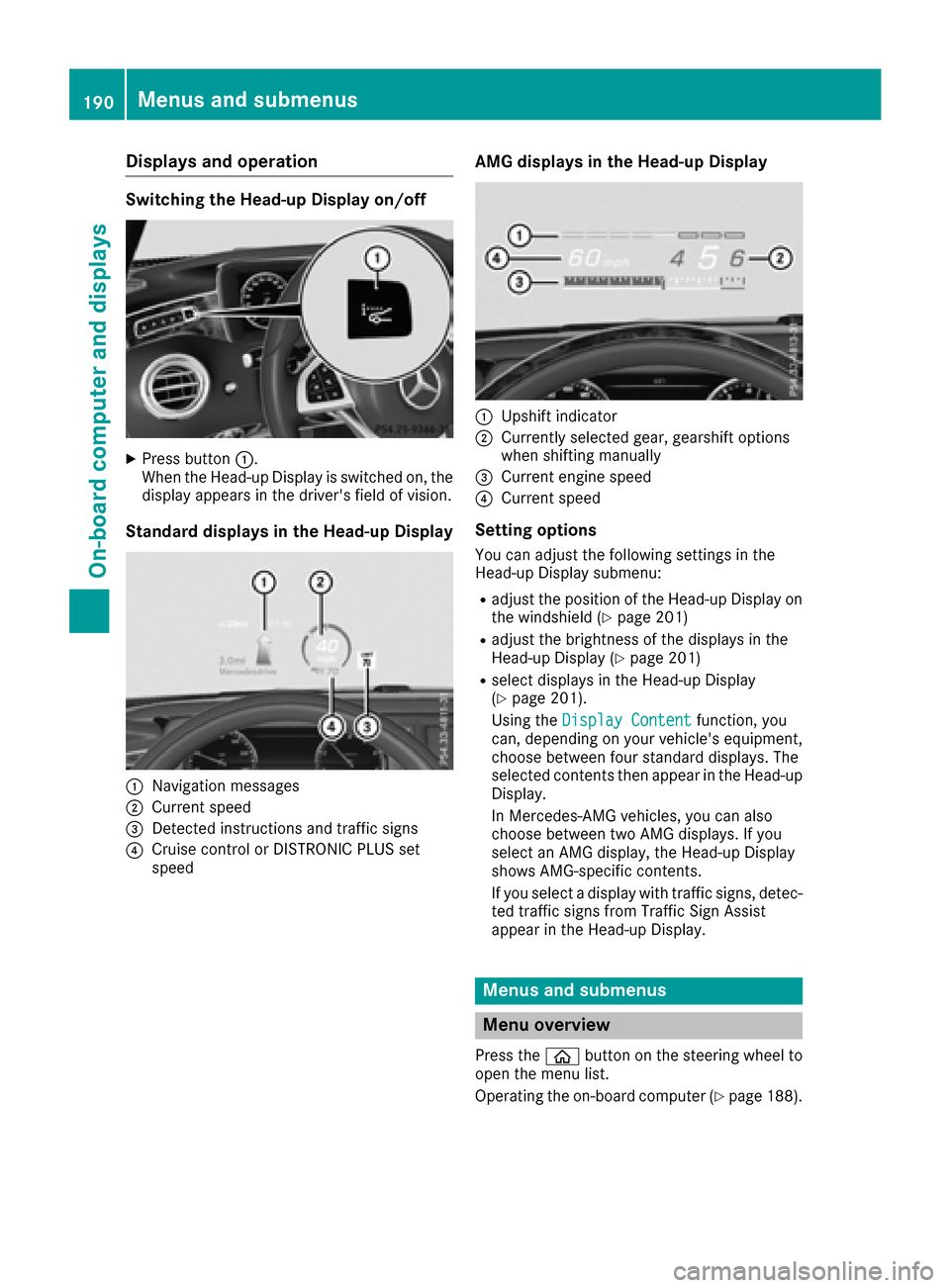 MERCEDES-BENZ S-Class CABRIOLET 2017 A217 Owners Manual Displaysan doperation
Switching th eHead-up Display on/of f
XPress button:.
Whe nth eHead-up Display is switched on ,th e
display appears in th edrivers field of vision .
Standard displaysin th eHead MERCEDES-BENZ S-Class CABRIOLET 2017 A217 Owners Manual Displaysan doperation
Switching th eHead-up Display on/of f
XPress button:.
Whe nth eHead-up Display is switched on ,th e
display appears in th edrivers field of vision .
Standard displaysin th eHead