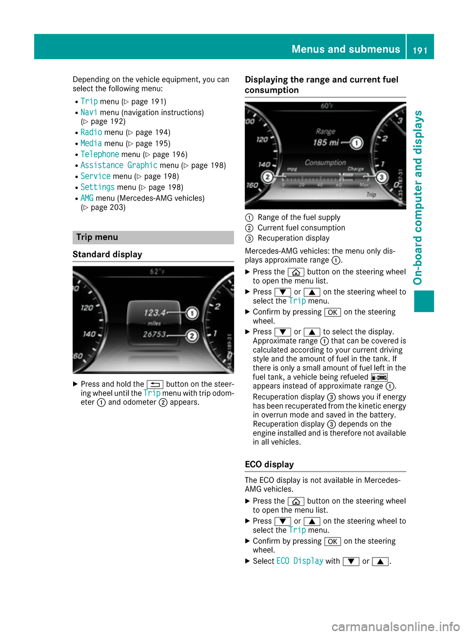 MERCEDES-BENZ S-Class CABRIOLET 2017 A217 User Guide Depending on the vehicle equipment, you can
select the following menu:
RTripmenu (Ypage 191)
RNavimenu (navigation instructions)
(Ypage 192)
RRadiomenu (Ypage 194)
RMediamenu (Ypage 195)
RTelephonemen MERCEDES-BENZ S-Class CABRIOLET 2017 A217 User Guide Depending on the vehicle equipment, you can
select the following menu:
RTripmenu (Ypage 191)
RNavimenu (navigation instructions)
(Ypage 192)
RRadiomenu (Ypage 194)
RMediamenu (Ypage 195)
RTelephonemen