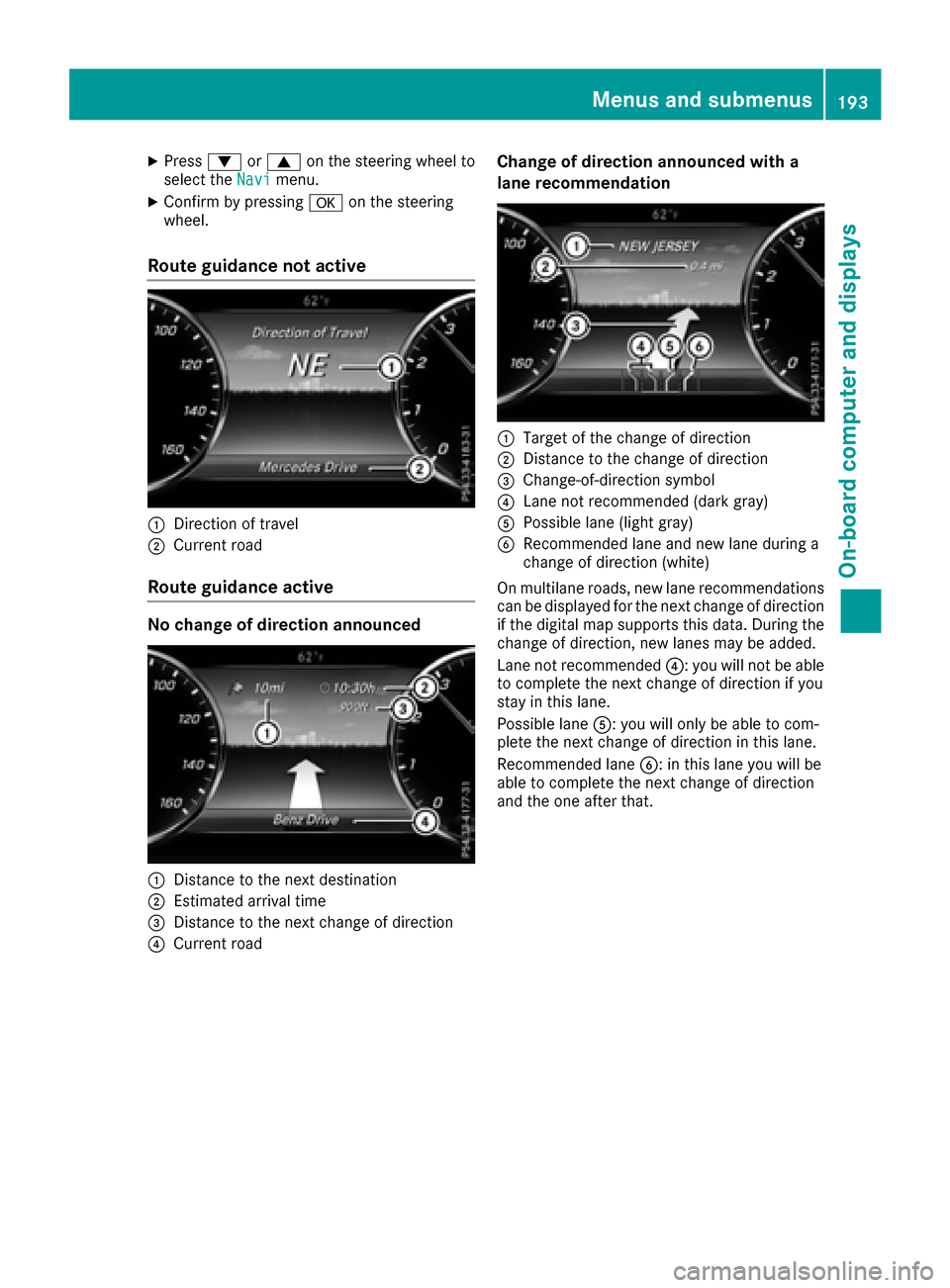 MERCEDES-BENZ S-Class CABRIOLET 2017 A217 Owners Manual XPress:or9 on the steering wheel to
select the Navimenu.
XConfirm by pressing aon the steering
wheel.
Route guidance not active
:Direction of travel
;Current road
Route guidance active
No change of di MERCEDES-BENZ S-Class CABRIOLET 2017 A217 Owners Manual XPress:or9 on the steering wheel to
select the Navimenu.
XConfirm by pressing aon the steering
wheel.
Route guidance not active
:Direction of travel
;Current road
Route guidance active
No change of di