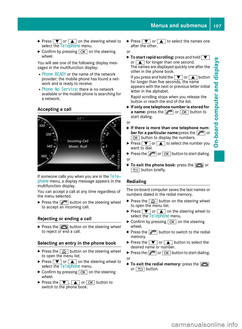 MERCEDES-BENZ S-Class CABRIOLET 2017 A217 Owners Manual XPress:or9 on the steering wheel to
select the Telephonemenu.
XConfirm by pressing aon the steering
wheel.
You will see one of the following display mes-
sages in the multifunction display:
RPhone REA MERCEDES-BENZ S-Class CABRIOLET 2017 A217 Owners Manual XPress:or9 on the steering wheel to
select the Telephonemenu.
XConfirm by pressing aon the steering
wheel.
You will see one of the following display mes-
sages in the multifunction display:
RPhone REA