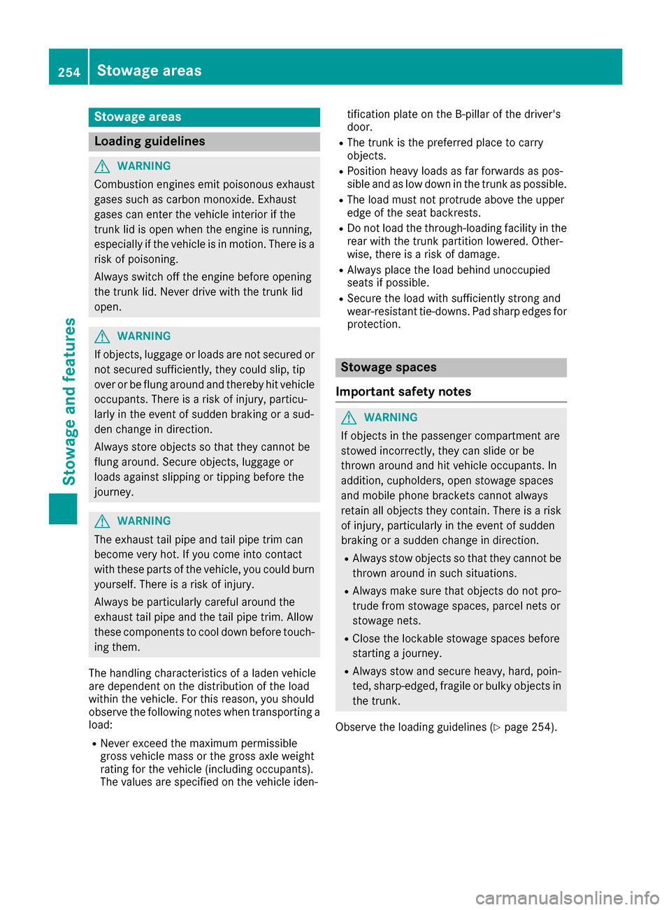 MERCEDES-BENZ S-Class CABRIOLET 2017 A217 Owners Manual Stowage areas
Loading guidelines
GWARNING
Combustion engines emit poisonous exhaust
gases such as carbon monoxide. Exhaust
gases can enter the vehicle interior if the
trunk lid is open when the engine MERCEDES-BENZ S-Class CABRIOLET 2017 A217 Owners Manual Stowage areas
Loading guidelines
GWARNING
Combustion engines emit poisonous exhaust
gases such as carbon monoxide. Exhaust
gases can enter the vehicle interior if the
trunk lid is open when the engine