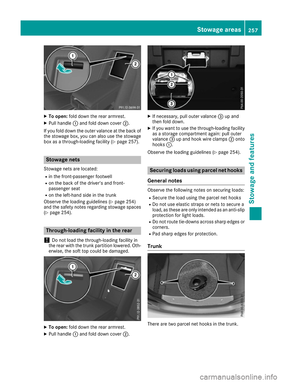 MERCEDES-BENZ S-Class CABRIOLET 2017 A217 Owners Manual XTo open:fold down the rear armrest.
XPull handle :and fold down cover ;.
If you fold down the outer valance at the back of
the stowage box, you can also use the stowage box as a through-loading facil MERCEDES-BENZ S-Class CABRIOLET 2017 A217 Owners Manual XTo open:fold down the rear armrest.
XPull handle :and fold down cover ;.
If you fold down the outer valance at the back of
the stowage box, you can also use the stowage box as a through-loading facil