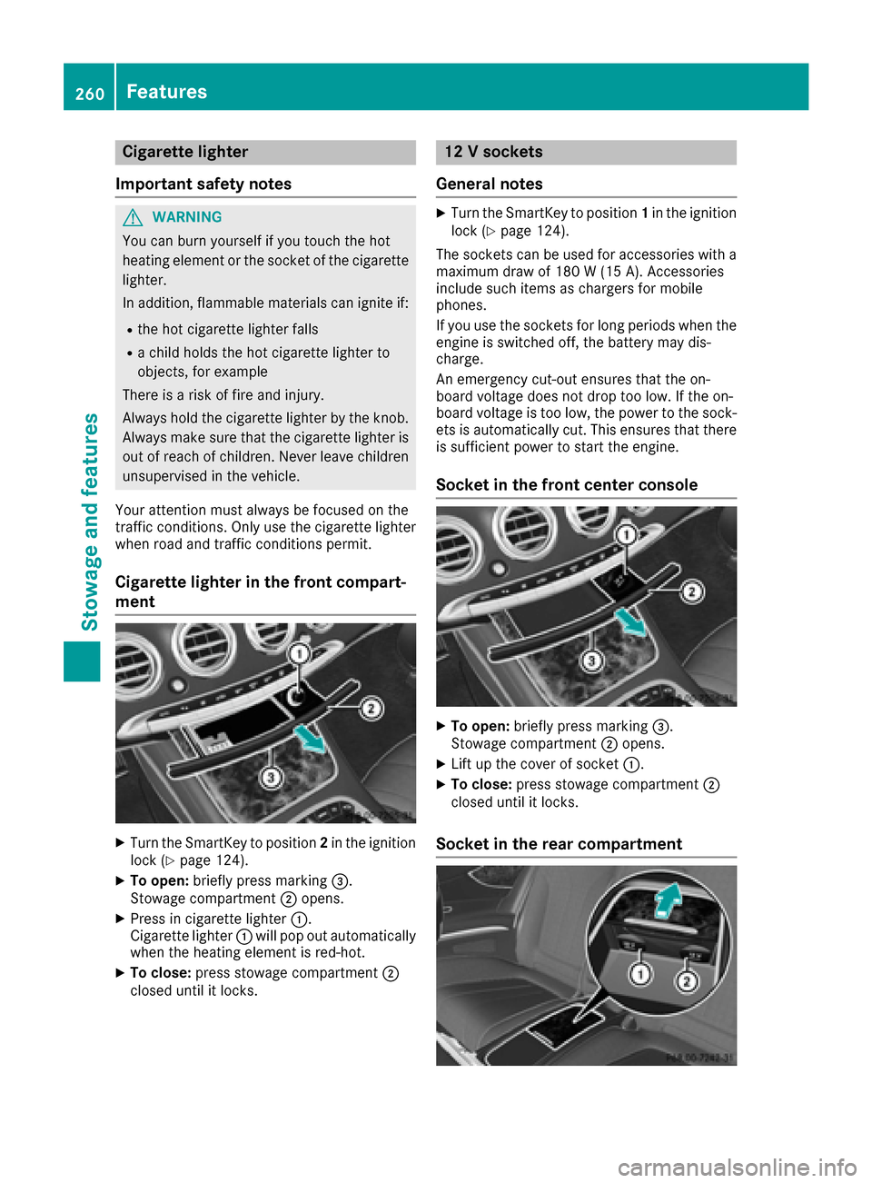 MERCEDES-BENZ S-Class CABRIOLET 2017 A217 Owners Manual Cigarette lighter
Important safety notes
GWARNING
You can burn yourself if you touch the hot
heating element or the socket of the cigarette lighter.
In addition, flammable materials can ignite if:
Rth