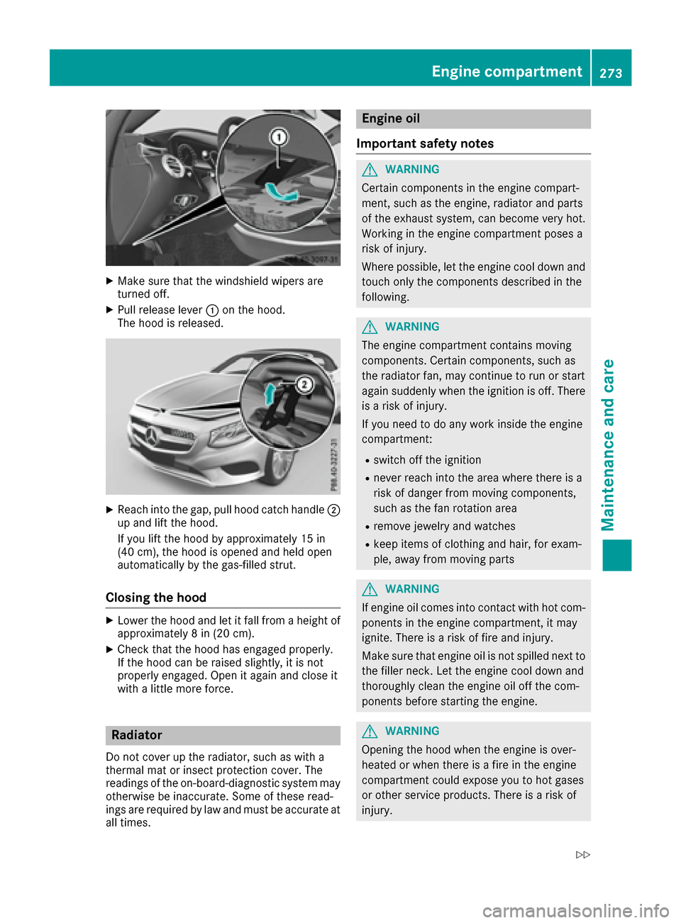 MERCEDES-BENZ S-Class CABRIOLET 2017 A217 Owners Manual XMake sure that the windshield wipers are
turned off.
XPull release lever:on the hood.
The hood is released.
XReach into the gap, pull hood catch handle ;
up and lift the hood.
If you lift the hood by MERCEDES-BENZ S-Class CABRIOLET 2017 A217 Owners Manual XMake sure that the windshield wipers are
turned off.
XPull release lever:on the hood.
The hood is released.
XReach into the gap, pull hood catch handle ;
up and lift the hood.
If you lift the hood by