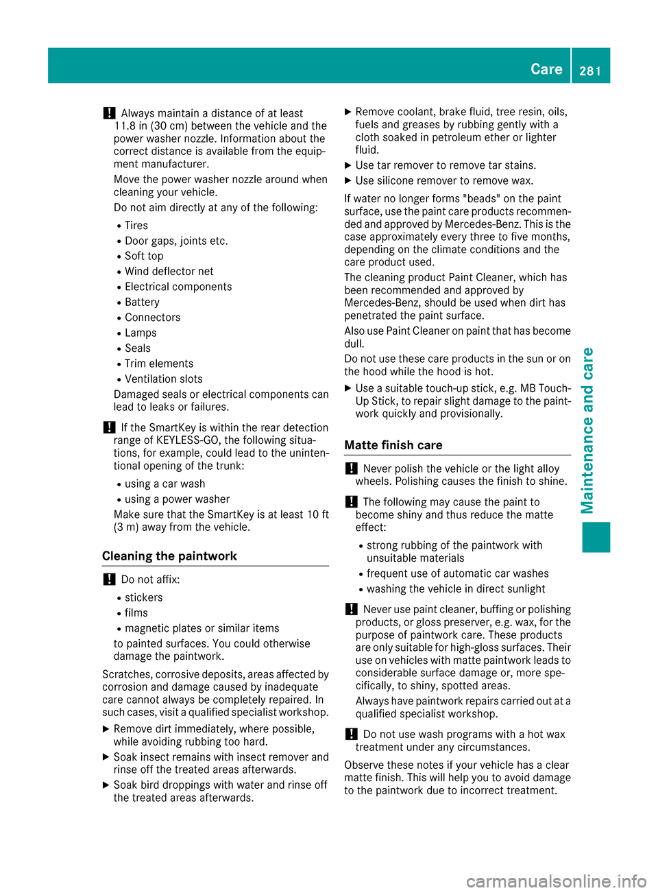 MERCEDES-BENZ S-Class CABRIOLET 2017 A217 Owners Manual !Always maintain a distance of at least
11.8 in (30 cm) between the vehicle and the
power washer nozzle. Information about the
correct distance is available from the equip-
ment manufacturer.
Move the MERCEDES-BENZ S-Class CABRIOLET 2017 A217 Owners Manual !Always maintain a distance of at least
11.8 in (30 cm) between the vehicle and the
power washer nozzle. Information about the
correct distance is available from the equip-
ment manufacturer.
Move the