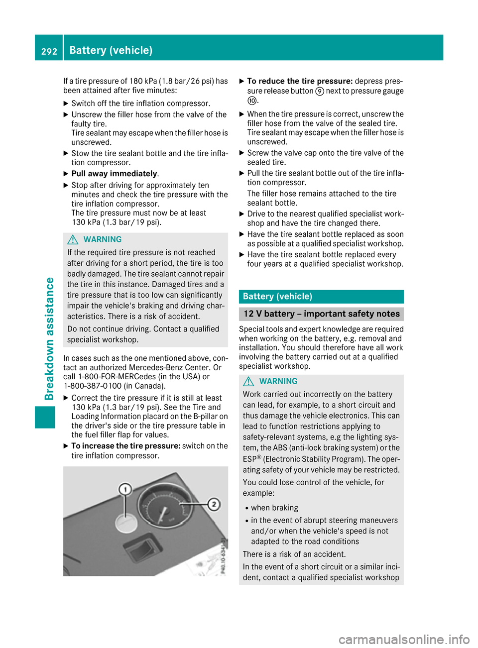 MERCEDES-BENZ S-Class CABRIOLET 2017 A217 Owners Manual If a tire pressure of 180 kPa (1.8 bar/26 psi) has
been attained after five minutes:
XSwitch off the tire inflation compressor.
XUnscrew the filler hose from the valve of the
faulty tire.
Tire sealant MERCEDES-BENZ S-Class CABRIOLET 2017 A217 Owners Manual If a tire pressure of 180 kPa (1.8 bar/26 psi) has
been attained after five minutes:
XSwitch off the tire inflation compressor.
XUnscrew the filler hose from the valve of the
faulty tire.
Tire sealant
