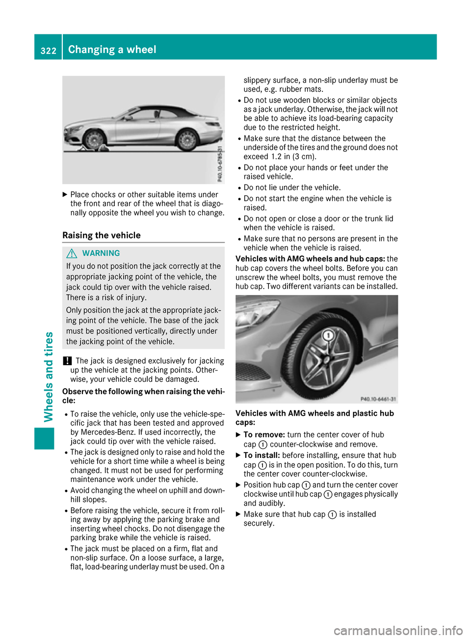 MERCEDES-BENZ S-Class CABRIOLET 2017 A217 Owners Manual XPlace chocks or other suitable items under
the front and rear of the wheel that is diago-
nally opposite the wheel you wish to change.
Raising the vehicle
GWARNING
If you do not position the jack cor MERCEDES-BENZ S-Class CABRIOLET 2017 A217 Owners Manual XPlace chocks or other suitable items under
the front and rear of the wheel that is diago-
nally opposite the wheel you wish to change.
Raising the vehicle
GWARNING
If you do not position the jack cor